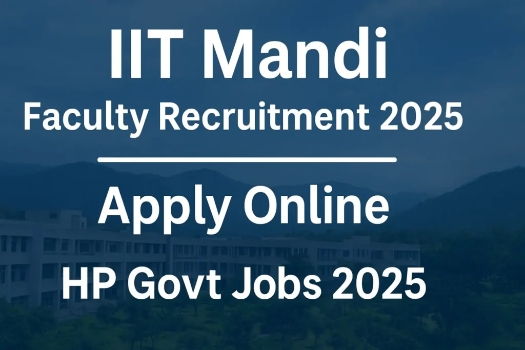 IIT Mandi Faculty Recruitment 2025: Apply Now for Assistant Professor Posts in Himachal Pradesh